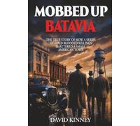 Mobbed Up Batavia: The True Story of How a Series of Cold Blooded Kilings Shattered a Small American Town
