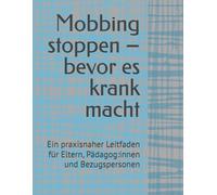 Mobbing stoppen - bevor es krank macht: Ein praxisnaher Leitfaden für Eltern, Pädagog:innen und Bezugspersonen