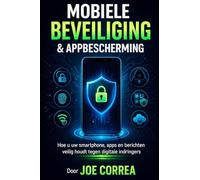 Mobiele Beveiliging & Appbescherming: Hoe u uw smartphone, apps en berichten veilig houdt tegen digitale indringers: 5 (Cyber Shield Academy)