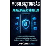 Mobilbiztonság és alkalmazásvédelem: Hogyan tartsd biztonságban okostelefonodat, alkalmazásaidat és üzeneteidet a digitális behatolóktól: 5 (Cyber Shield Academy)