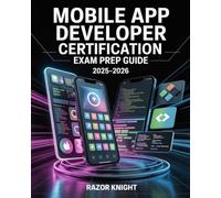 Mobile App Developer Certification Exam Prep Guide 2025-2026: Comprehensive iOS & Android Development Study Manual with Practice Questions and Coding Challenges