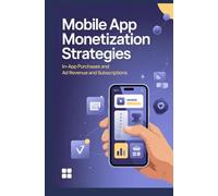 Mobile App Monetization: Strategies for In-App Purchases and Ad Revenue and Subscriptions