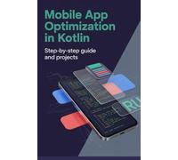 Mobile App Optimization in Kotlin: Step-by-Step Guide and Projects (High-Performance & Mobile Development Projects Series)