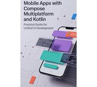Mobile Apps with Compose Multiplatform and Kotlin: Practical Guide for Unified UI Development