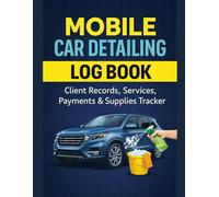 Mobile Car Detailing Log Book: Client Record Book, Service Tracker, Expense & Income Organizer for Auto Detailing Businesses and Mobile Detailers