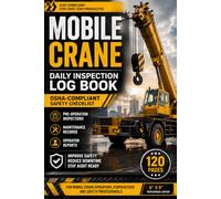Mobile Crane Daily Inspection Log Book OSHA-Compliant Safety Checklist | 120 Pages for Pre-Operation Inspections, Maintenance Records & Operator Reports (6x9)