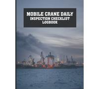 Mobile Crane Daily Inspection Logbook: Daily Inspection Checklist Maintenance-Lifting Heavy Loads-Crane Operator Gear