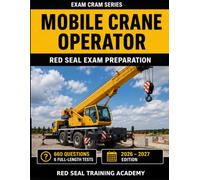 Mobile Crane Operator Red Seal Exam Prep: 660 Practice Questions with Answers & Explanations | 6 Full-Length Mock Exams for the Canadian Red Seal Certification (RED SEAL ACADEMY EXAM CRAM SERIES)