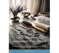 Mobile Dog Grooming Appointment & Service Log - 100 Records: Client/dog name, breed, coat type, services performed, products used, behaviour notes, next appointment