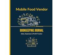 Mobile Food Vendor Bookkeeping Journal, Track Your Sales, Expenses & Profits: Designed for Food Truck Owners, Mobile Food Vendors, Street Food Sellers, Small Business