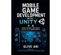 Mobile Game Development with Unity: Create, Optimize, and Publish Android & iOS Games Using C# (Unity Game Development Mastery Series)