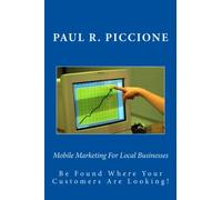Mobile Marketing For Local Businesses: Be Found Where Your Customers Are Looking!: Volume 1