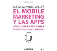 Mobile marketing y las APPS,El: Cómo crear apps e idear estrategias de mobile marketing: 493 (Manuales)