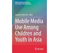 Mobile Media Use Among Children and Youth in Asia (Mobile Communication in Asia: Local Insights, Global Implica)