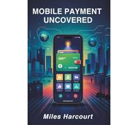 MOBILE PAYMENT UNCOVERED: A Deep Dive into the Global Digital Payment Revolution That’s Changing How We Pay, Save, and Live