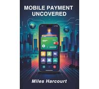 MOBILE PAYMENT UNCOVERED: A Deep Dive into the Global Digital Payment Revolution That’s Changing How We Pay, Save, and Live
