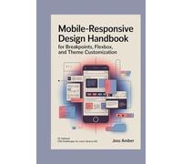 Mobile-Responsive Design Handbook for Breakpoints, Flexbox, and Theme Customization: 55 Tailwind CSS Challenges for Cross-Device UIs
