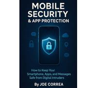 Mobile Security & App Protection: How to Keep Your Smartphone, Apps, and Messages Safe from Digital Intruders: 5 (Cyber Shield Academy)
