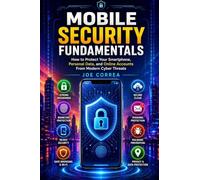 Mobile Security Fundamentals: How to Protect Your Smartphone, Personal Data, and Online Accounts From Modern Cyber Threats: 1 (Mobile Security & App Protection Academy)