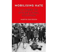 Mobilising Hate: The Story of Hitler's Final Solution