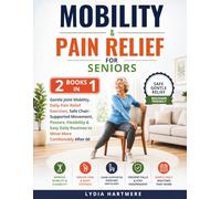 MOBILITY AND PAIN RELIEF FOR SENIORS: 2 Books in 1 to Reduce Stiffness, Ease Joint Pain, Improve Flexibility and Move More Comfortably After 60 (Senior Strength & Mobility Series)