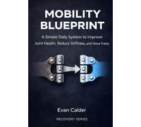 Mobility Blueprint: A Simple Daily System to Improve Joint Health, Reduce Stiffness, and Move Freely (Recovery Series)