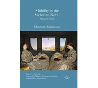 Mobility in the Victorian Novel (Palgrave Studies in Nineteenth-Century Writing and Culture)