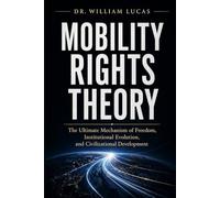 MOBILITY RIGHTS THEORY: The Ultimate Mechanism of Freedom, Institutional Evolution, and Civilizational Development