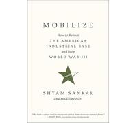 Mobilize: How to Reboot the American Industrial Base and Stop World War III
