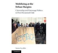 Mobilizing at the Urban Margins: Citizenship and Patronage Politics in Post-Dictatorial Chile