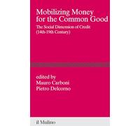 Mobilizing money for the common good. The social dimension of credit (14th-19th century) (Percorsi)