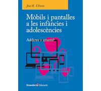 Mòbils i pantalles a les infàncies i adolescències: Addictes o amants? (Octaedro Educació)