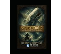 Moby-Dick: Annotated and Illustrated Edition: The Definitive Collector’s Edition with Historical Notes, Chapter Summaries, and Original Illustrations