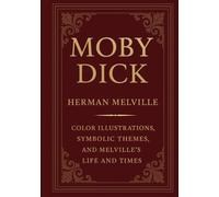 Moby Dick: Color Illustrations, Symbolic Themes, Melville's Life and Times