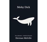 Moby Dick: Ein monumentaler Seefahrtsroman - modern neu übersetzt nach Herman Melville