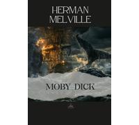 Moby-Dick: Or, The Whale - A Classic of the Sea; Complete and Unabridged