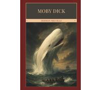 Moby Dick or, The Whale: Herman Melville’s Classic Tale of Obsession and the Sea