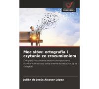 Moc słów: ortografia i czytanie ze zrozumieniem: Ortografia i rozumienie tekstów szkolnych wśród uczniów trzeciej klasy szkoły średniej kształcących ... szko¿y ¿redniej kszta¿c¿cych si¿ na odleg¿o¿¿