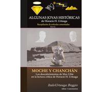 Moche y Chanchán: Los descubrimientos de Max Uhle en la lectura crítica de Horacio H. Urteaga (Algunas Joyas Históricas de Horacio H. Urteaga - Recopilación de Artículos Comentados)