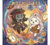 Mochi Cats: Time Travelers: A Kawaii Coloring Adventure Through History! Cute Cats Visit Dinosaurs, Pirates, Knights, and the Future (For Kids Ages 4-8 and Adults) (Mochi Cats Adventures)