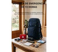 Mochila de Emergencia de 72 Horas para Gente Normal: Guía práctica para preparar una mochila útil, ligera y realista ante apagones, inundaciones, evacuaciones y emergencias