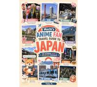Mochi's Anime Fan Travel Guide to Japan: The Ultimate Otaku & Collector Companion (Mochi's Travel Guide)
