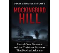 Mockingbird Hill: Ronald Gene Simmons and the Christmas Massacre That Shocked Arkansas Ozark Crime Series - Book 3