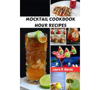 MOCKTAIL COOKBOOK HOUR RECIPES: Delicious Savory Sips At Anytime Dishes Delight Meals Plan With Flavorful Non-Alcoholic Healthy Classic Drinks For Hangover And Occasion