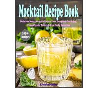 Mocktail Recipe Book: Delicious Non-Alcoholic Drinks That Everyone Can Enjoy, From Classic Twists to Fun Party Favorites