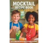 Mocktail Recipe Book for Kids: 35 Delicious Low-Sugar Mocktails for Young Chefs