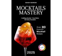 Mocktails Mastery: Crafting Alcohol-Free Elixirs for Every Occasion | 80+ Essential Mocktail Recipes | Full Color Edition