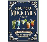 Mocktails Zero Proof: Party with Less Hangovers and More Confidence | 77 Irresistible Alcohol Free Recipes