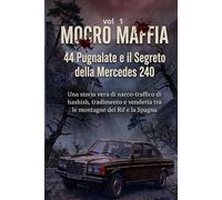 Mocro Maffia: 44 Pugnalate e il Segreto della Mercedes 240: Vol.1: Una storia vera di narco-traffico di hashish, tradimento e vendetta tra le montagne del Rif e la Spagna (Mocro Maffia Series)