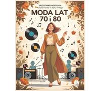 Moda lat 70. i 80. - Kolorowanka vintage.: 30 obrazków do kolorowania. Styl retro, muzyka i powrót do klimatu dawnych lat. Seria „Przystanek Nostalgia”.